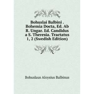 Bohuslai Balbini . Bohemia Docta, Ed. Ab R. Ungar. Ed. Candidus a S 
