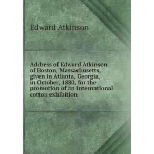 Address of Edward Atkinson of Boston, Massachusetts, given in Atlanta 