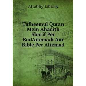  Tafheemul Quran Mein Ahadith Sharif Per BudAitemadi Aur Bible 