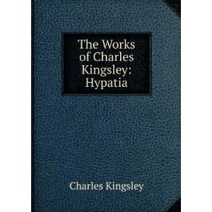    The Works of Charles Kingsley Hypatia Charles Kingsley Books