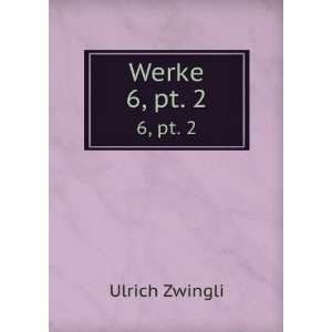 Werke. 6, pt. 2 Ulrich Zwingli Books