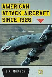 American Attack Aircraft Since 1926, (0786434643), E. R. Johnson 