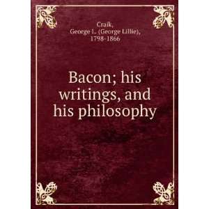  Bacon; his writings, and his philosophy George L. (George 