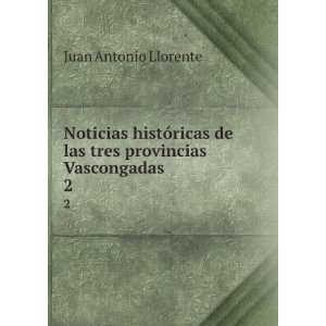   de las tres provincias Vascongadas. 2 Juan Antonio Llorente Books