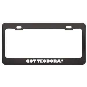 Got Teodora? Girl Name Black Metal License Plate Frame Holder Border 