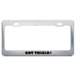  Got Tricia? Girl Name Metal License Plate Frame Holder 