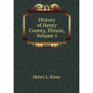    History of Henry County, Illinois, Volume 1 Henry L. Kiner Books