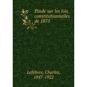 EÌtude sur les lois constitutionnelles de 1875 Charles, 1847 1922 