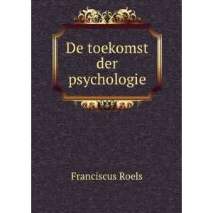  De toekomst der psychologie Franciscus Roels Books