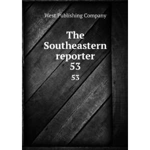    The Southeastern reporter. 53 West Publishing Company Books