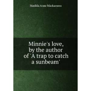  Minnies love, by the author of A trap to catch a sunbeam 