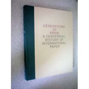 Generations of Pride    A Centennial History of International Paper 