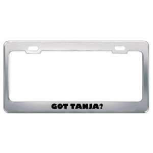  Got Tanja? Girl Name Metal License Plate Frame Holder 