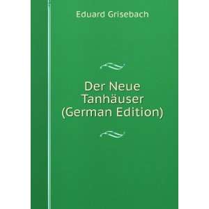  Der Neue TanhÃ¤user (German Edition) Eduard Grisebach 