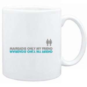  Mug White  Mairead is only my friend  Female Names 