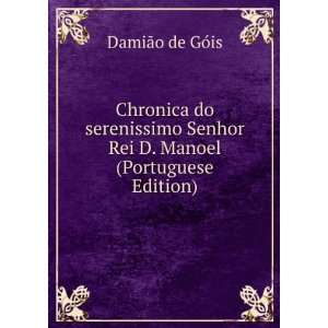   Senhor Rei D. Manoel (Portuguese Edition) DamiÃ£o de GÃ³is Books