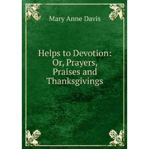    Or, Prayers, Praises and Thanksgivings Mary Anne Davis Books