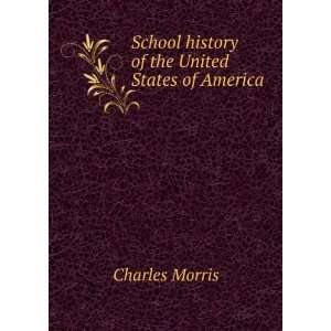   School history of the United States of America Charles Morris Books