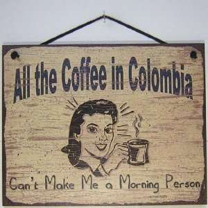 Vintage Style Sign Saying, All the Coffee in Colombia Cant Make Me a 