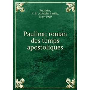  Paulina; roman des temps apostoliques A. B. (Adolphe 