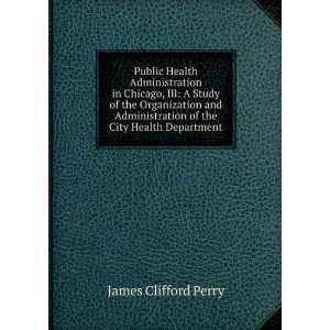  Public Health Administration in Chicago, Ill A Study of 