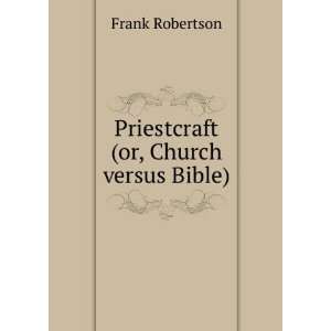    Priestcraft (or, Church versus Bible). Frank Robertson Books