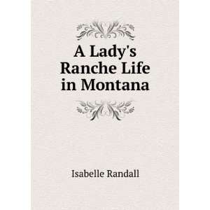  A Ladys Ranche Life in Montana Isabelle Randall Books