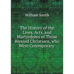   Those Blessed Christians, who Were Cotemporary . William Smith Books