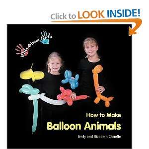   How to Make Balloon Animals Emily Chauffe, Elizabeth Chauffe Books