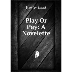  Play Or Pay A Novelette Hawley Smart Books