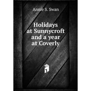    Holidays at Sunnycroft and a year at Coverly Annie S. Swan Books