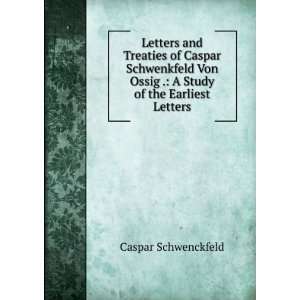   Ossig . A Study of the Earliest Letters Caspar Schwenckfeld Books