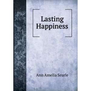  Lasting Happiness Ann Amelia Searle Books