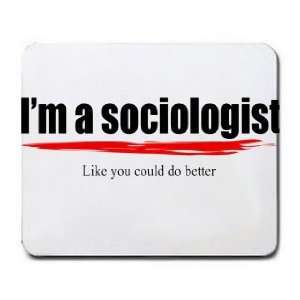  Im a sociologist Like you could do better Mousepad 