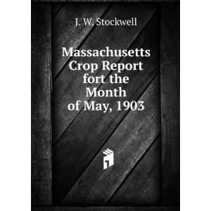   Crop Report fort the Month of May, 1903 J. W. Stockwell Books