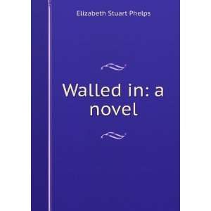  Walled in a novel Elizabeth Stuart Phelps Books