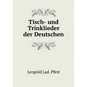 Tisch  und Trinklieder der Deutschen Leopold Lad. Pfest  