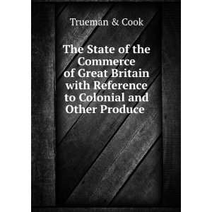   with Reference to Colonial and Other Produce . Trueman & Cook Books