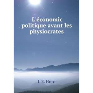  LÃ©conomic politique avant les physiocrates I. E. Horn 
