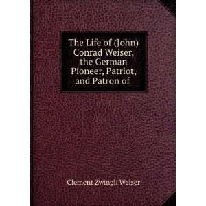   Pioneer, Patriot, and Patron of . Clement Zwingli Weiser Books