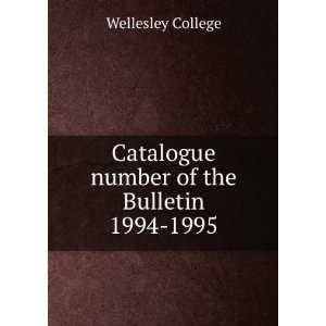   Catalogue number of the Bulletin. 1994 1995 Wellesley College Books