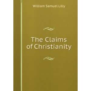 The Claims of Christianity William Samuel Lilly Books