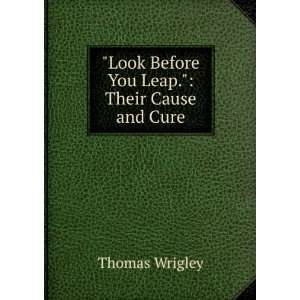   Look Before You Leap. Their Cause and Cure. Thomas Wrigley Books