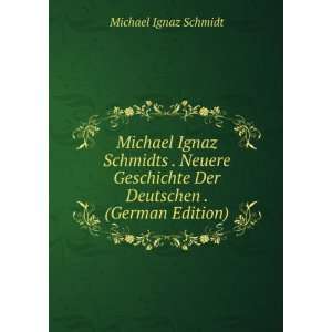  Michael Ignaz Schmidts . Neuere Geschichte Der Deutschen 