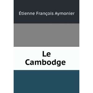  Le Cambodge . Ã?tienne FranÃ§ois Aymonier Books