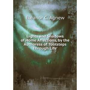   by the Authoress of footsteps Through Life. Eleanor C. Agnew Books