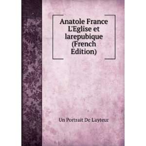 Anatole France LEglise et larepubique (French Edition) Un Portrait 