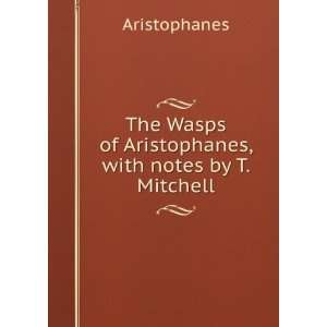   Wasps of Aristophanes, with notes by T. Mitchell Aristophanes Books