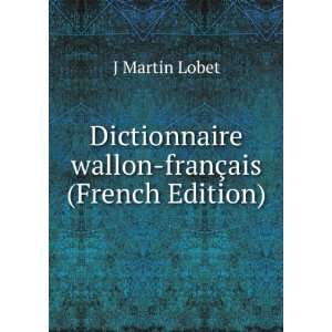  Dictionnaire wallon franÃ§ais (French Edition) J Martin 