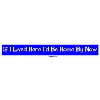  If I Lived Here Id Be Home By Now MINIATURE Sticker 